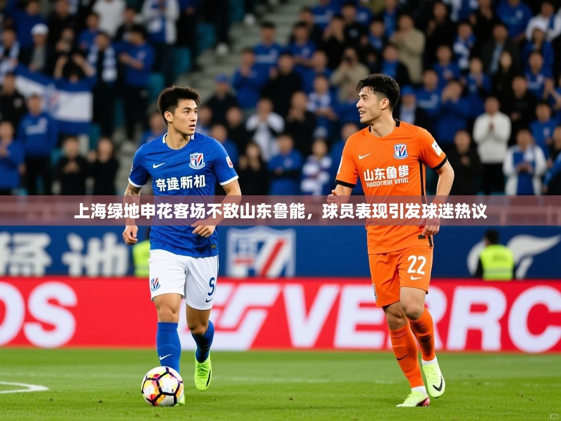 2025ued体育官网上海绿地申花客场不敌山东鲁能,球员表现引发球迷热议  第4张