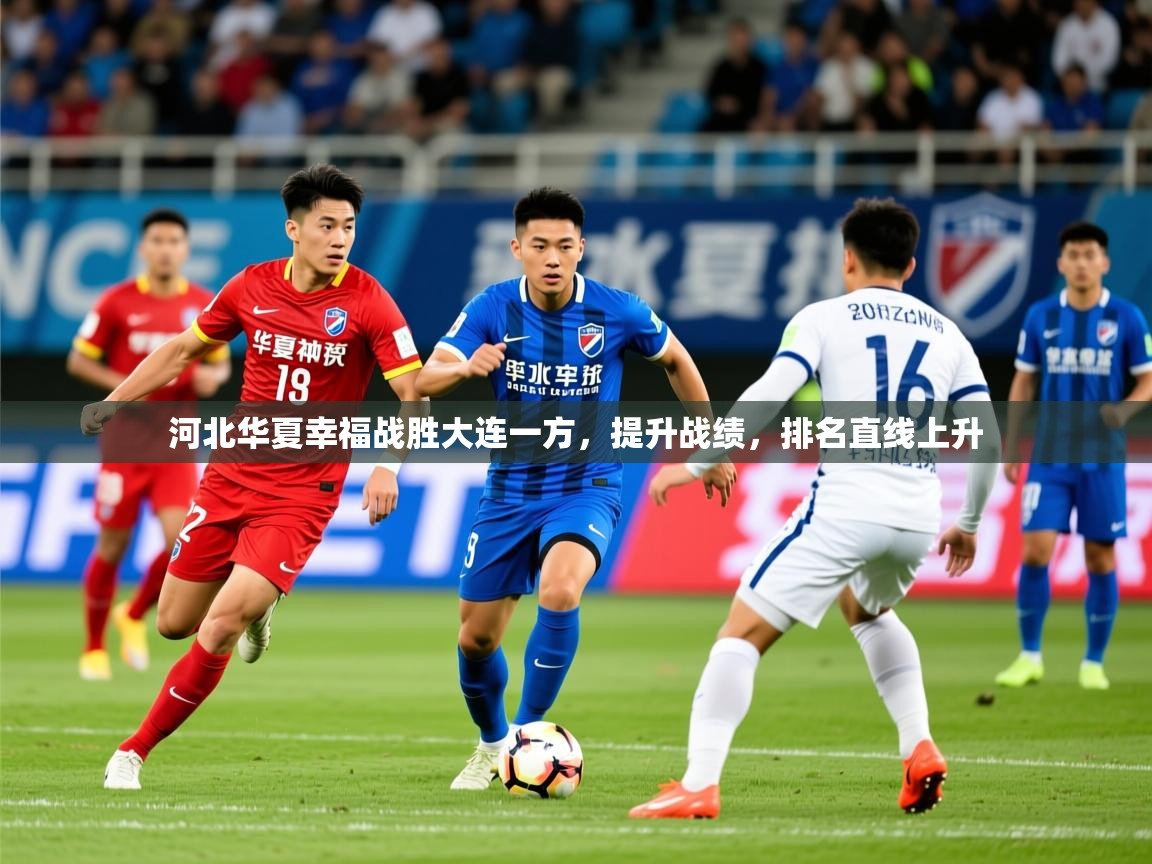 2025ued体育网页版河北华夏幸福战胜大连一方,提升战绩,排名直线上升  第2张