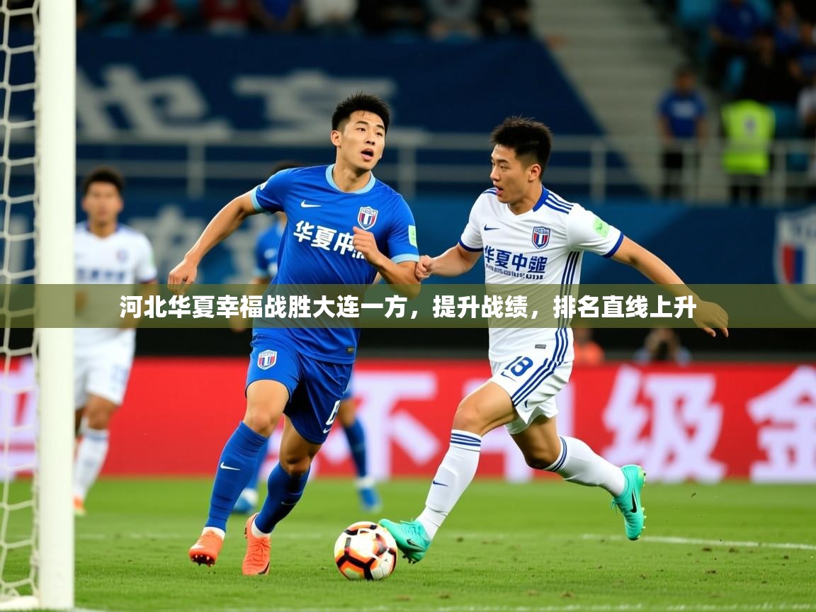 2025ued体育网页版河北华夏幸福战胜大连一方,提升战绩,排名直线上升  第4张