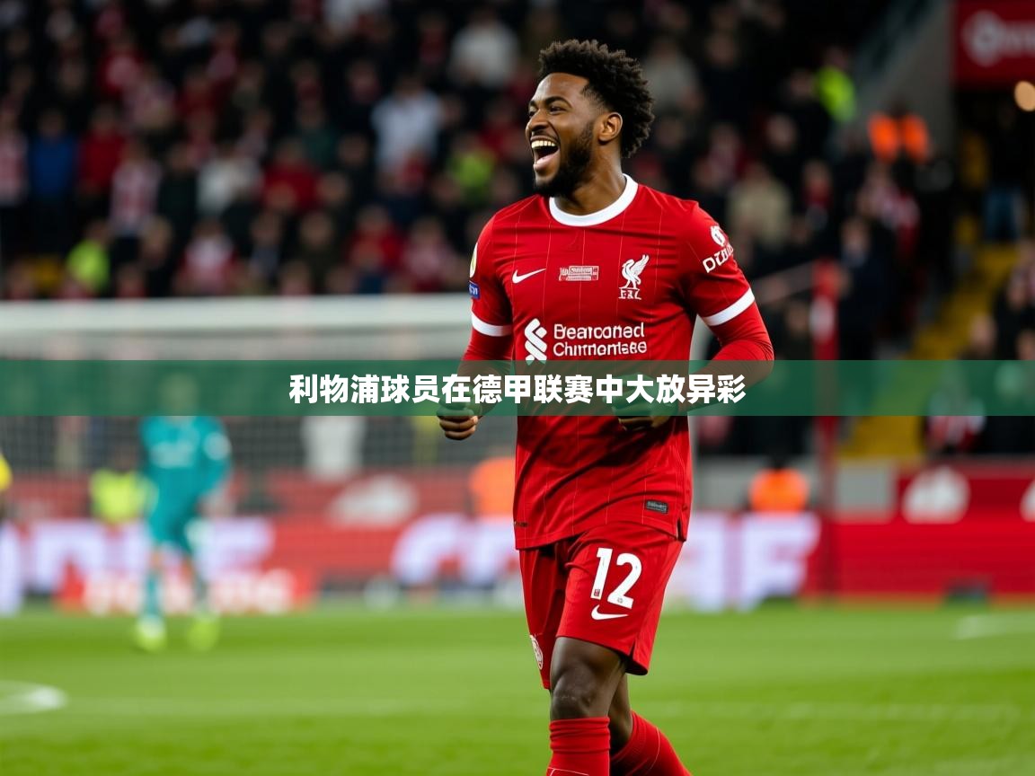 2025ued体育利物浦球员在德甲联赛中大放异彩  第3张