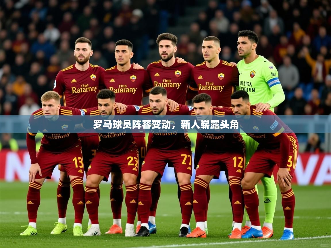 2025ued体育网页版罗马球员阵容变动,新人崭露头角  第3张