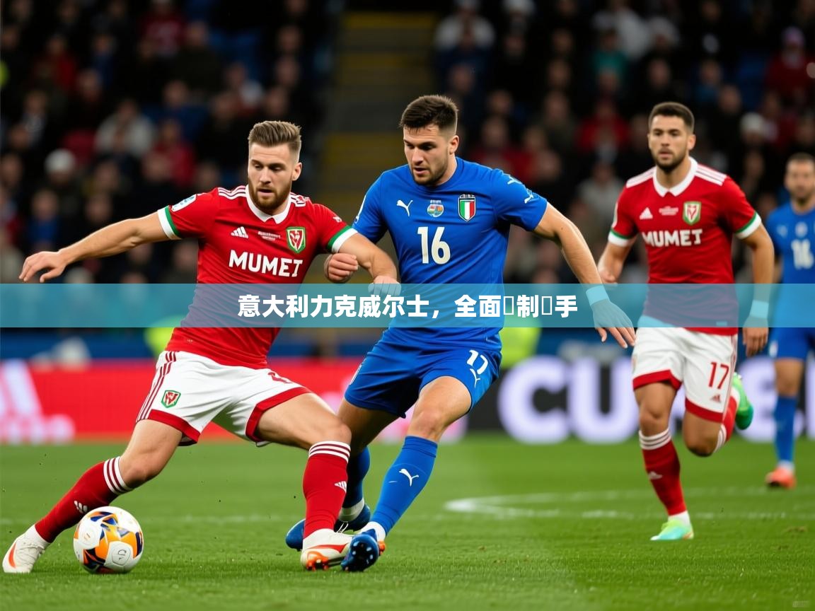 2025ued体育网页版登陆意大利力克威尔士，全面壓制對手