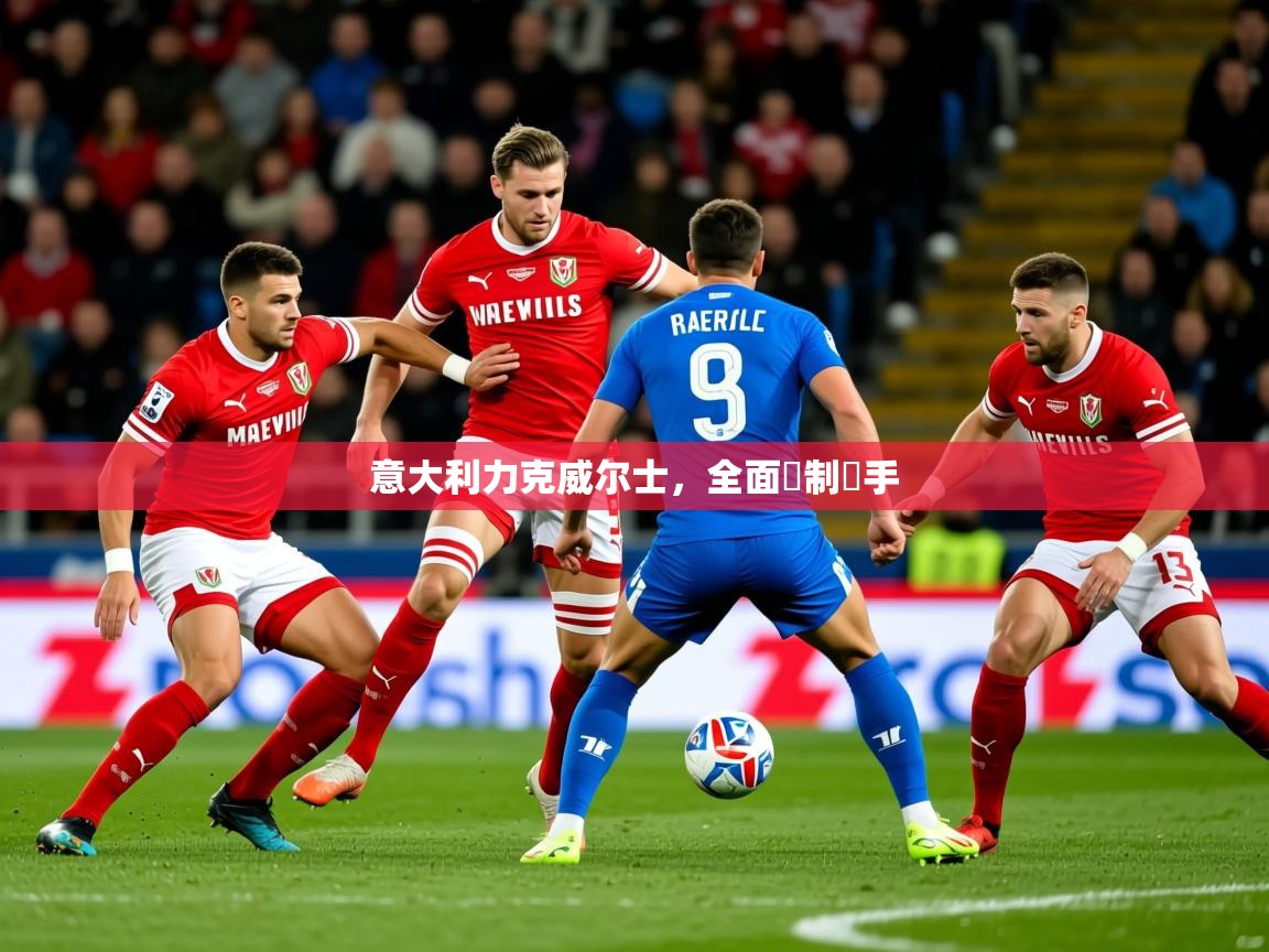2025ued体育网页版登陆意大利力克威尔士,全面壓制對手  第2张