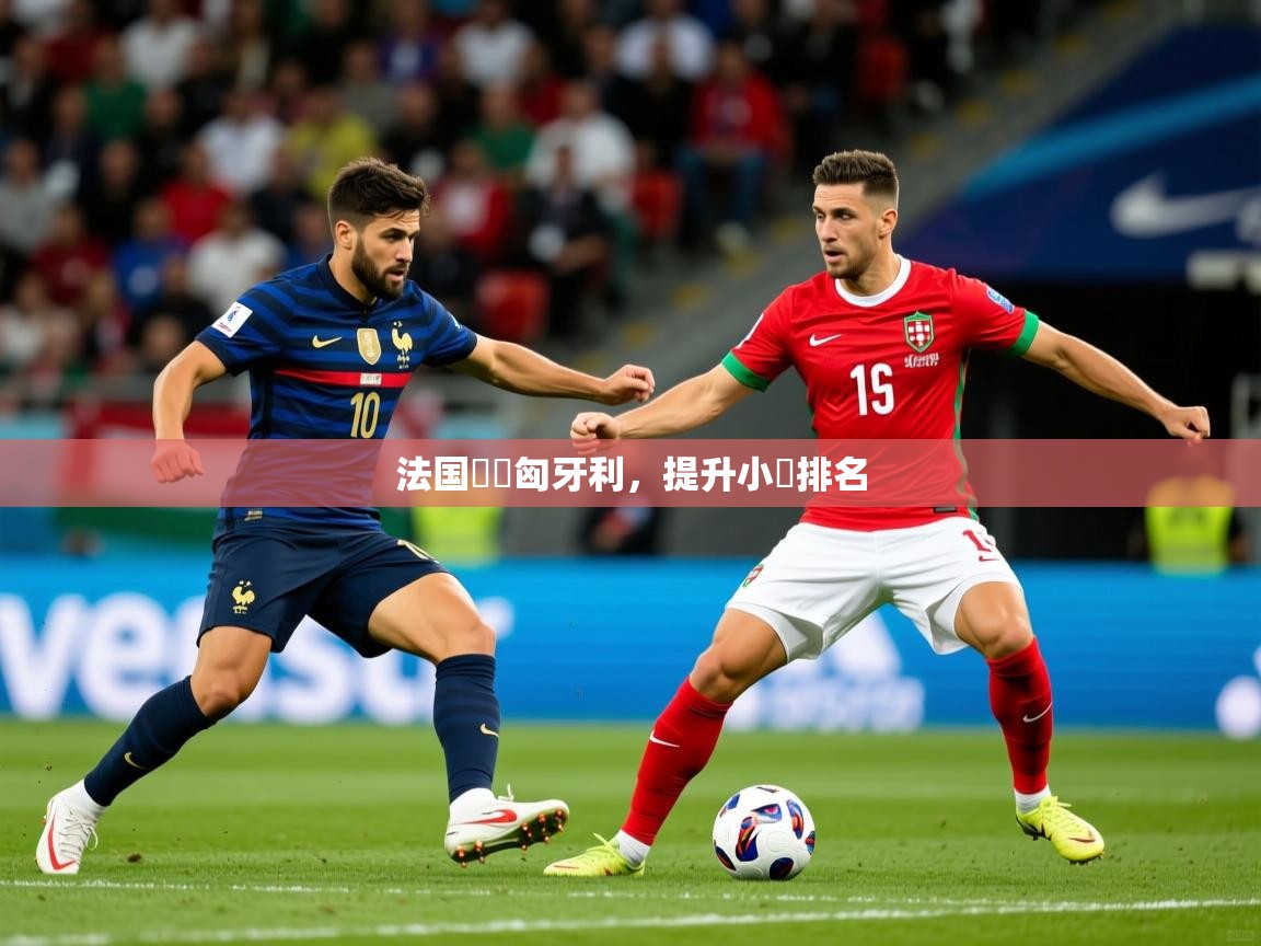 2025ued体育网页版法国擊敗匈牙利,提升小組排名  第2张