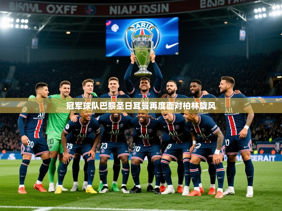 2025ued体育官网冠军球队巴黎圣日耳曼再度面对柏林旋风  第2张