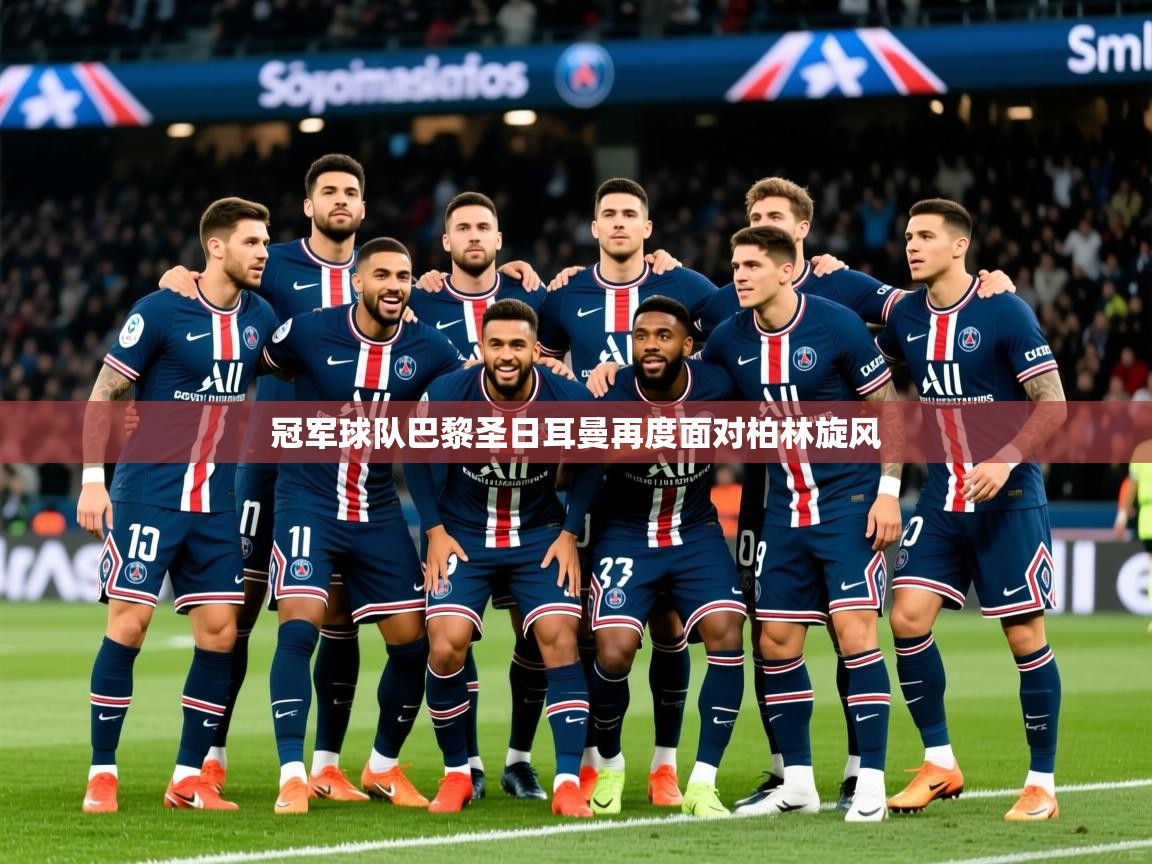 2025ued体育官网冠军球队巴黎圣日耳曼再度面对柏林旋风  第3张