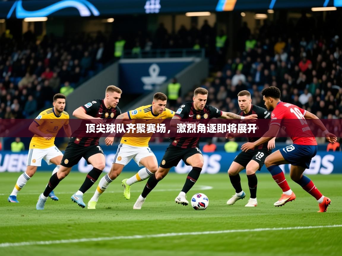 2025ued体育网页版顶尖球队齐聚赛场，激烈角逐即将展开  第2张