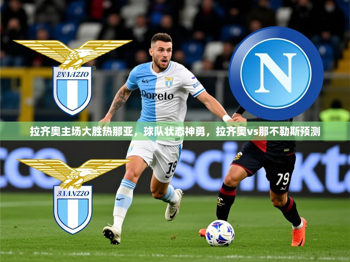 2025ued体育下载拉齐奥主场大胜热那亚，球队状态神勇，拉齐奥vs那不勒斯预测  第2张