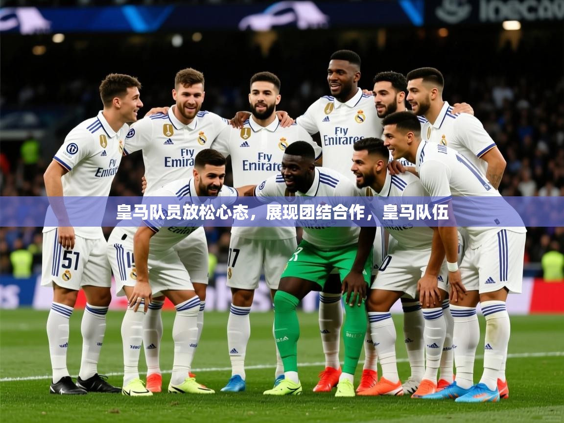 2025ued体育网页版皇马队员放松心态，展现团结合作，皇马队伍  第3张