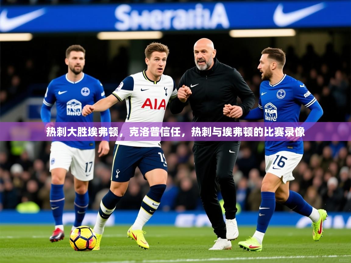 2025ued体育热刺大胜埃弗顿，克洛普信任，热刺与埃弗顿的比赛录像  第3张