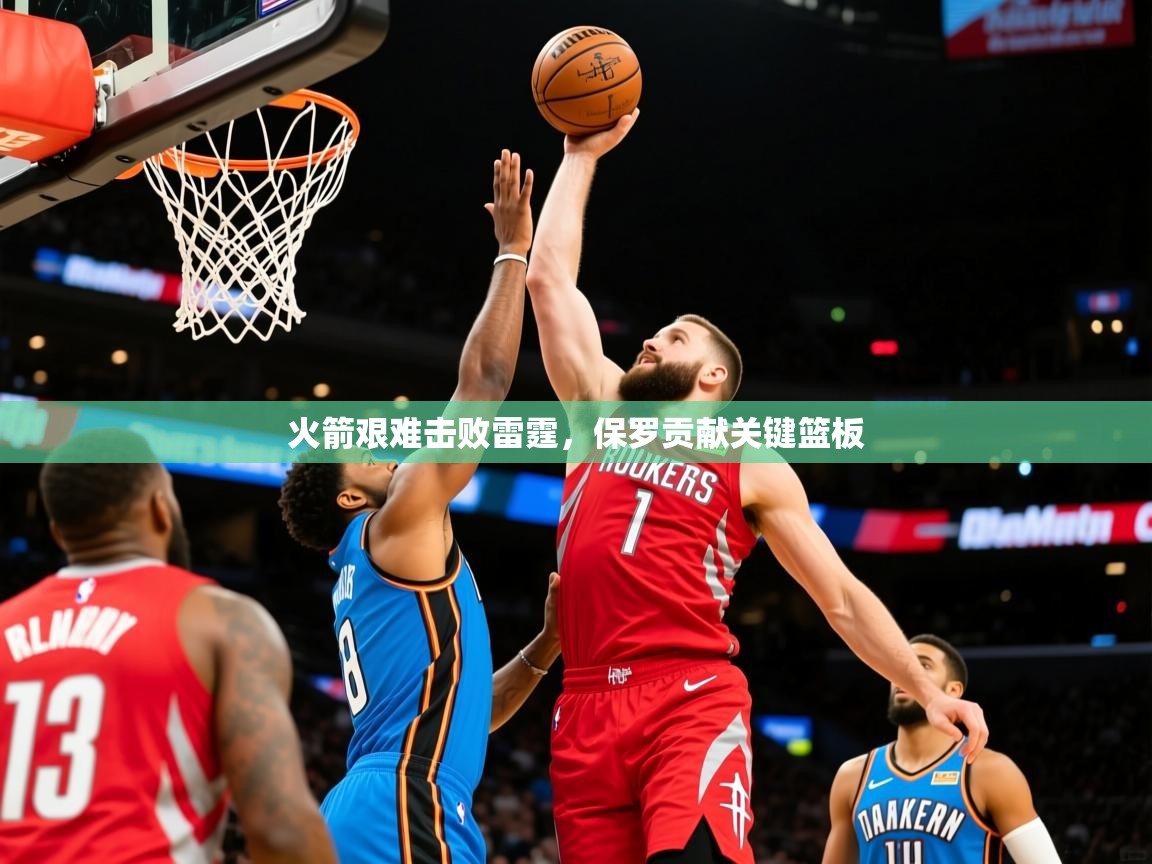 2025ued体育火箭艰难击败雷霆,保罗贡献关键篮板 第2张