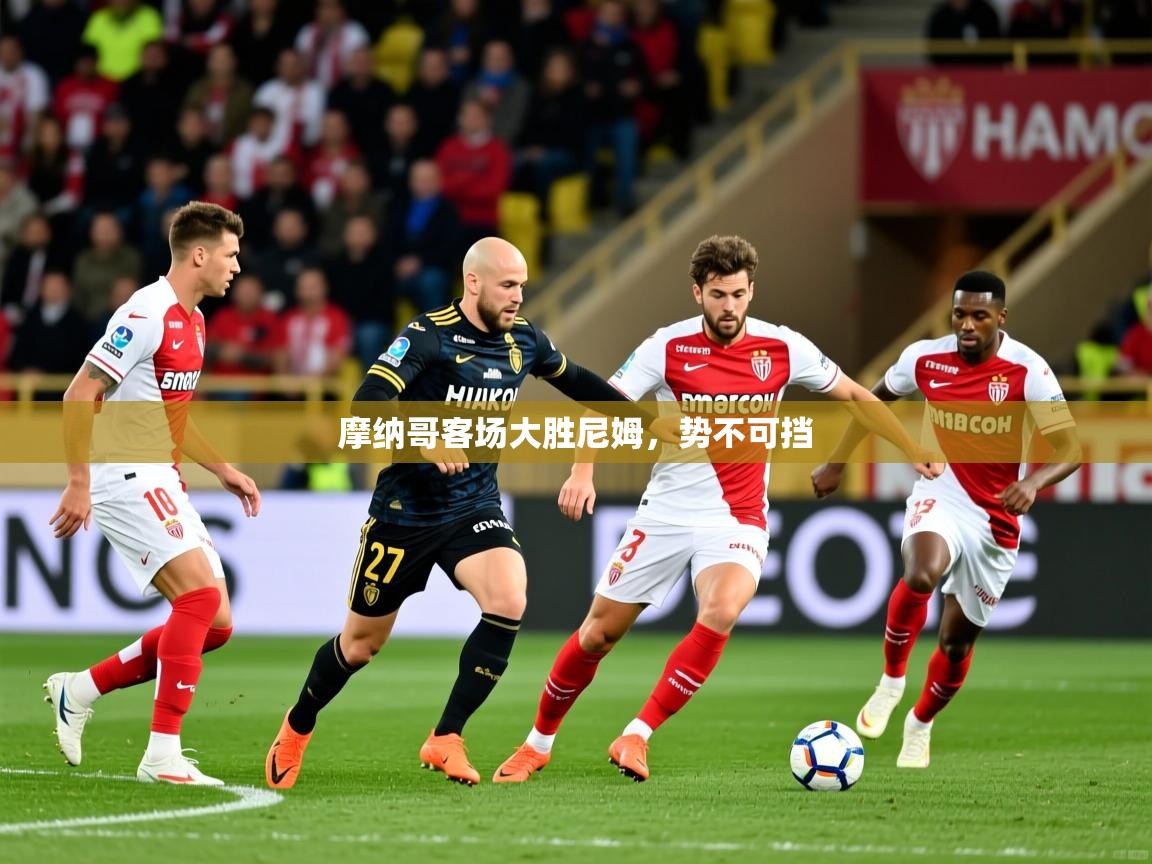 2025ued体育入口摩纳哥客场大胜尼姆,势不可挡 第3张