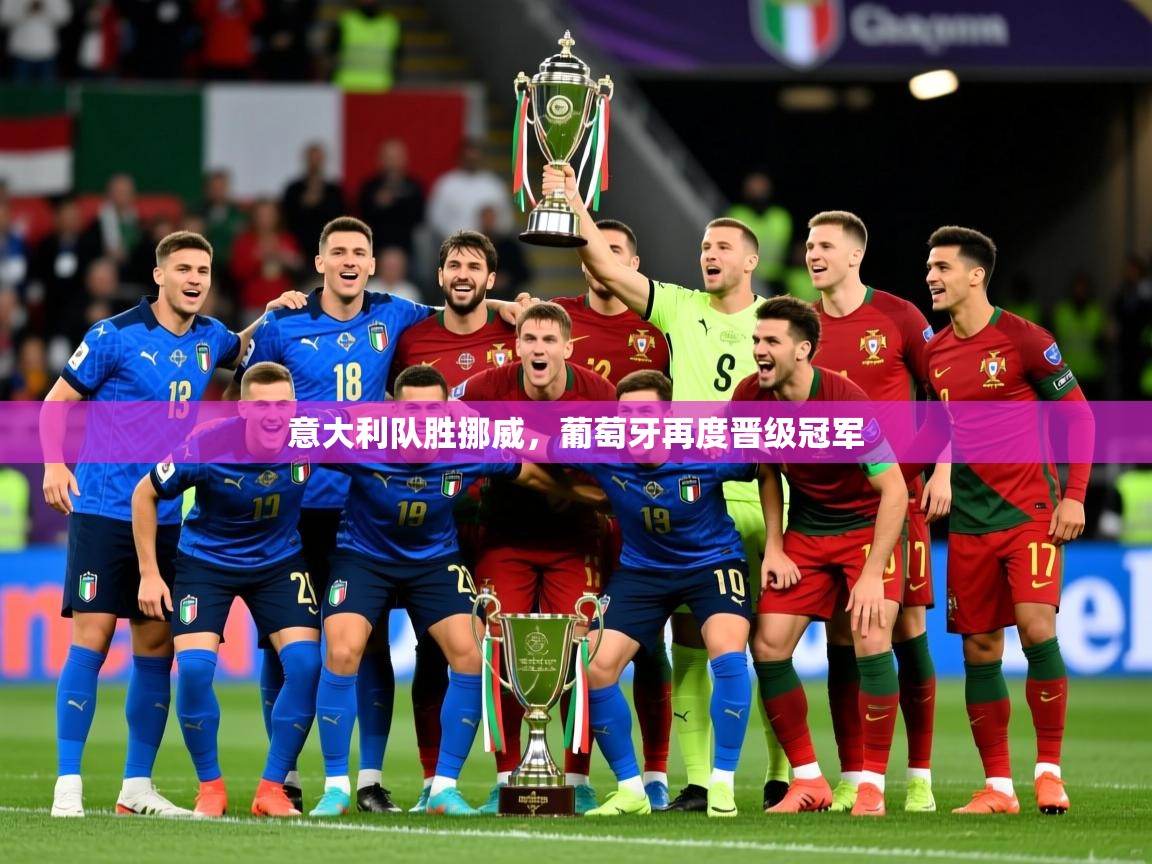 2025ued体育网页版登陆意大利队胜挪威，葡萄牙再度晋级冠军  第2张