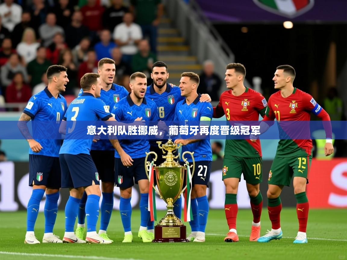 2025ued体育网页版登陆意大利队胜挪威，葡萄牙再度晋级冠军  第3张