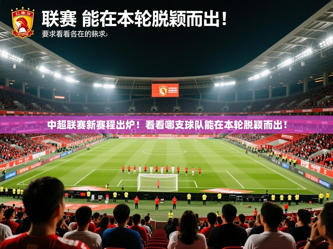 2025ued体育直播中超联赛新赛程出炉!看看哪支球队能在本轮脱颖而出! 第4张