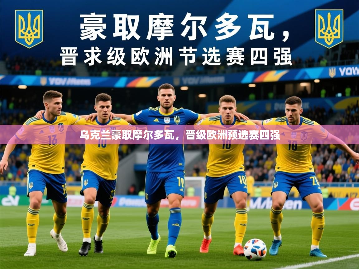 2025ued体育入口乌克兰豪取摩尔多瓦，晋级欧洲预选赛四强  第3张