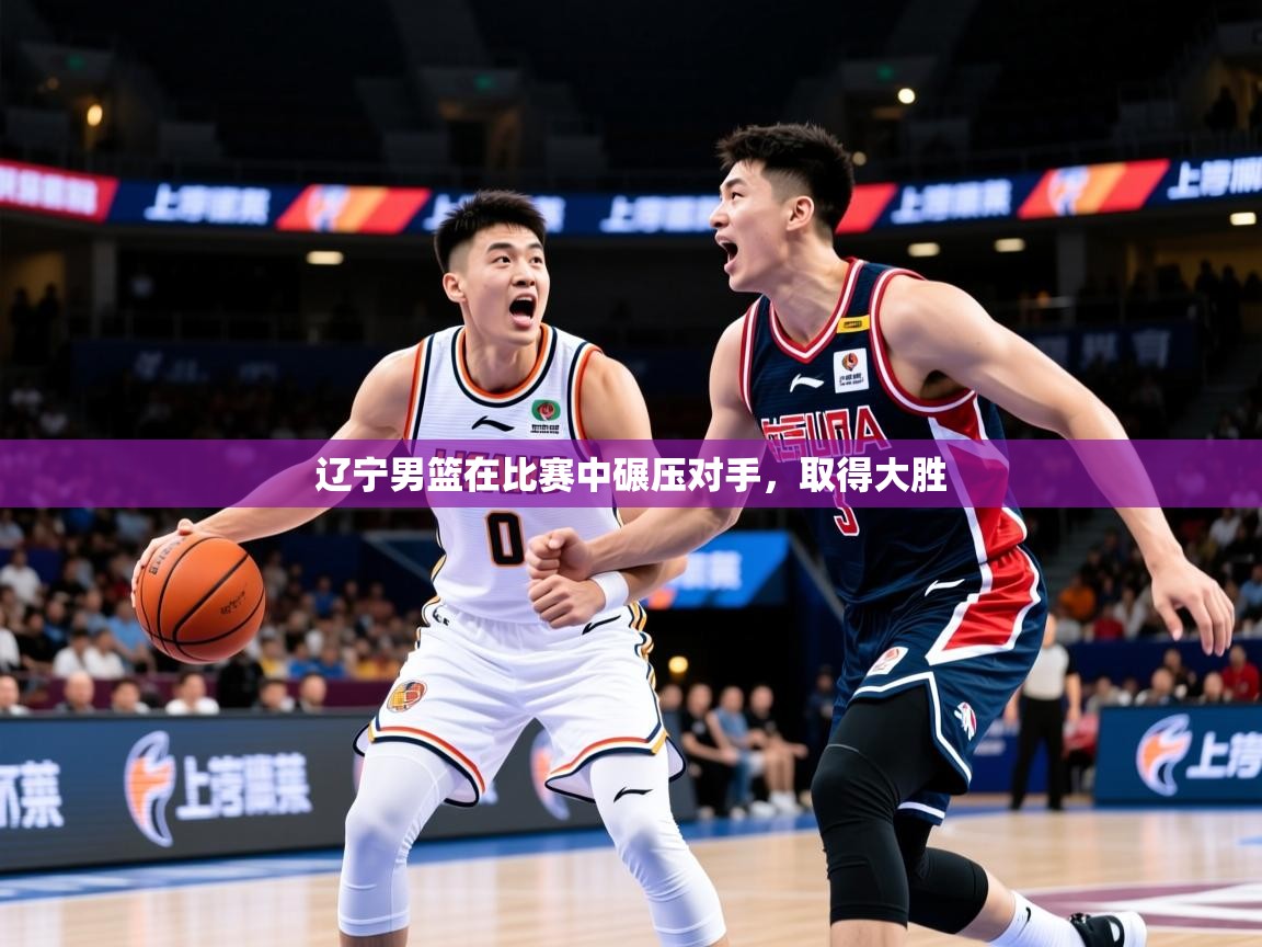 2026ued体育下载辽宁男篮在比赛中碾压对手，取得大胜  第1张