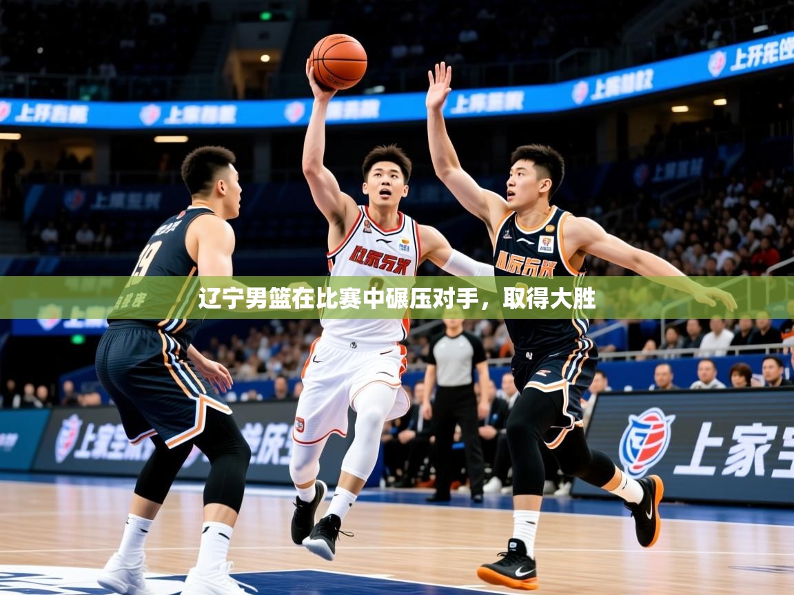 2026ued体育下载辽宁男篮在比赛中碾压对手，取得大胜  第3张