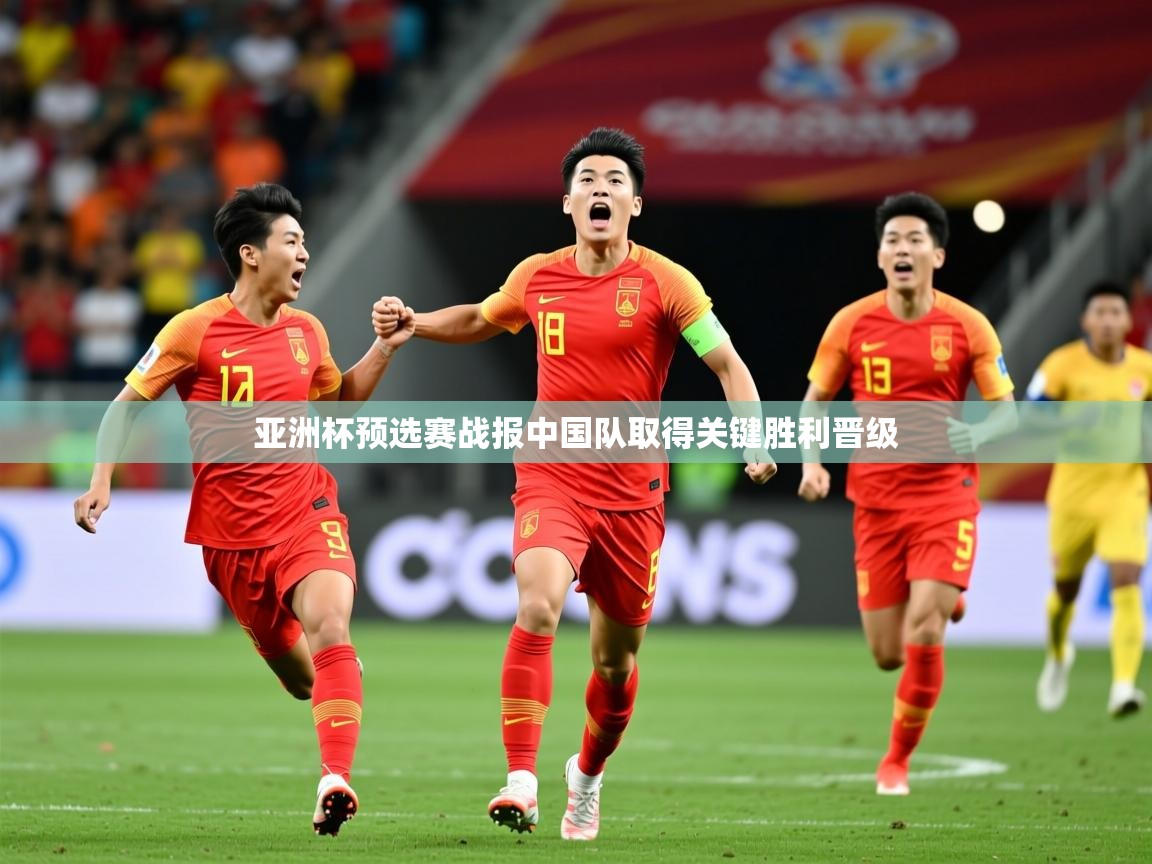2026ued体育下载亚洲杯预选赛战报中国队取得关键胜利晋级  第4张