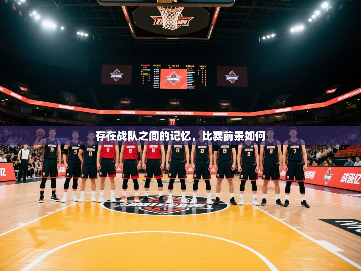 2026ued体育网页版存在战队之间的记忆,比赛前景如何 第2张