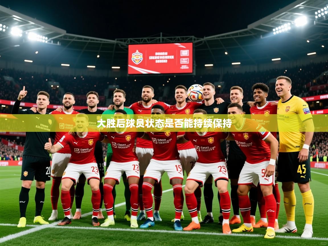 2026ued体育网页版大胜后球员状态是否能持续保持 第2张