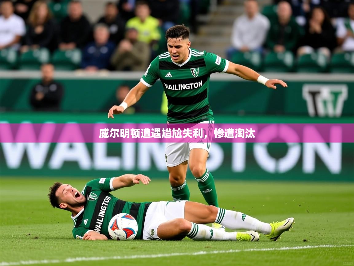 2026ued体育网页版登陆威尔明顿遭遇尴尬失利,惨遭淘汰 第2张