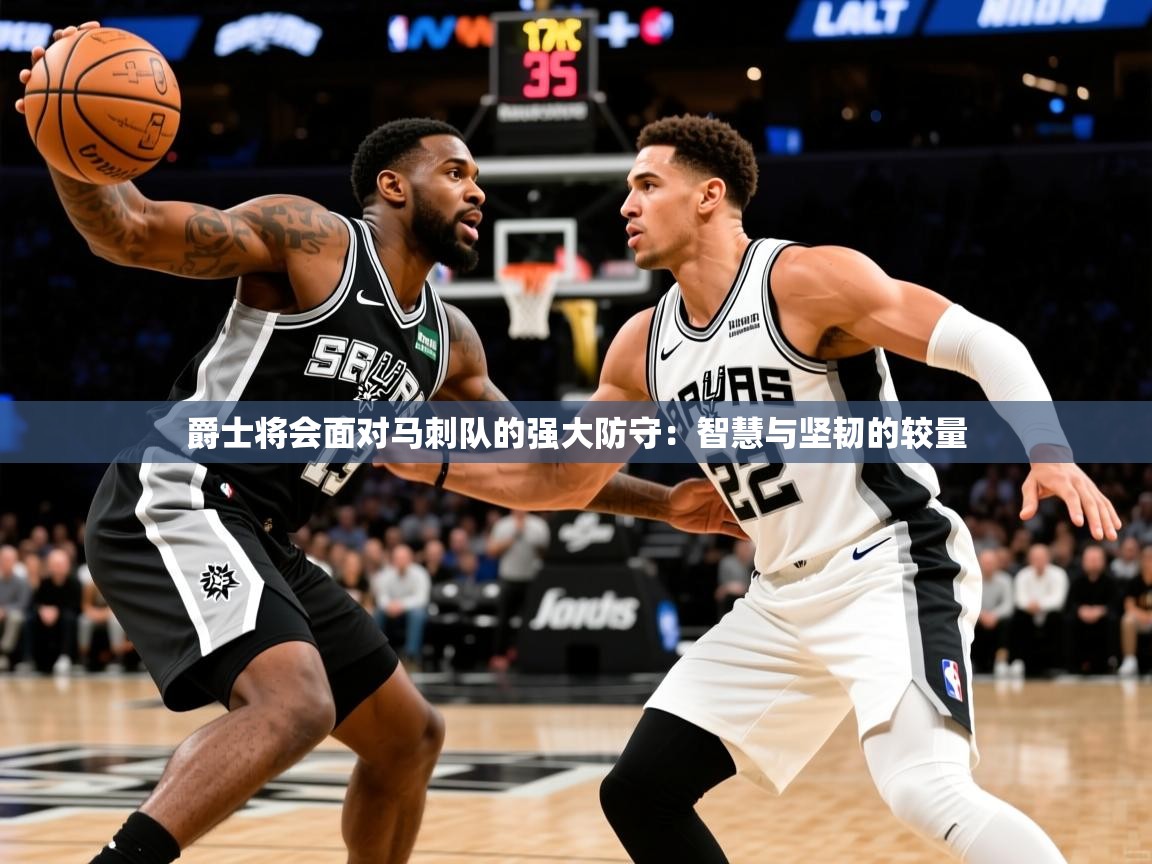 2026ued体育爵士将会面对马刺队的强大防守:智慧与坚韧的较量 第1张