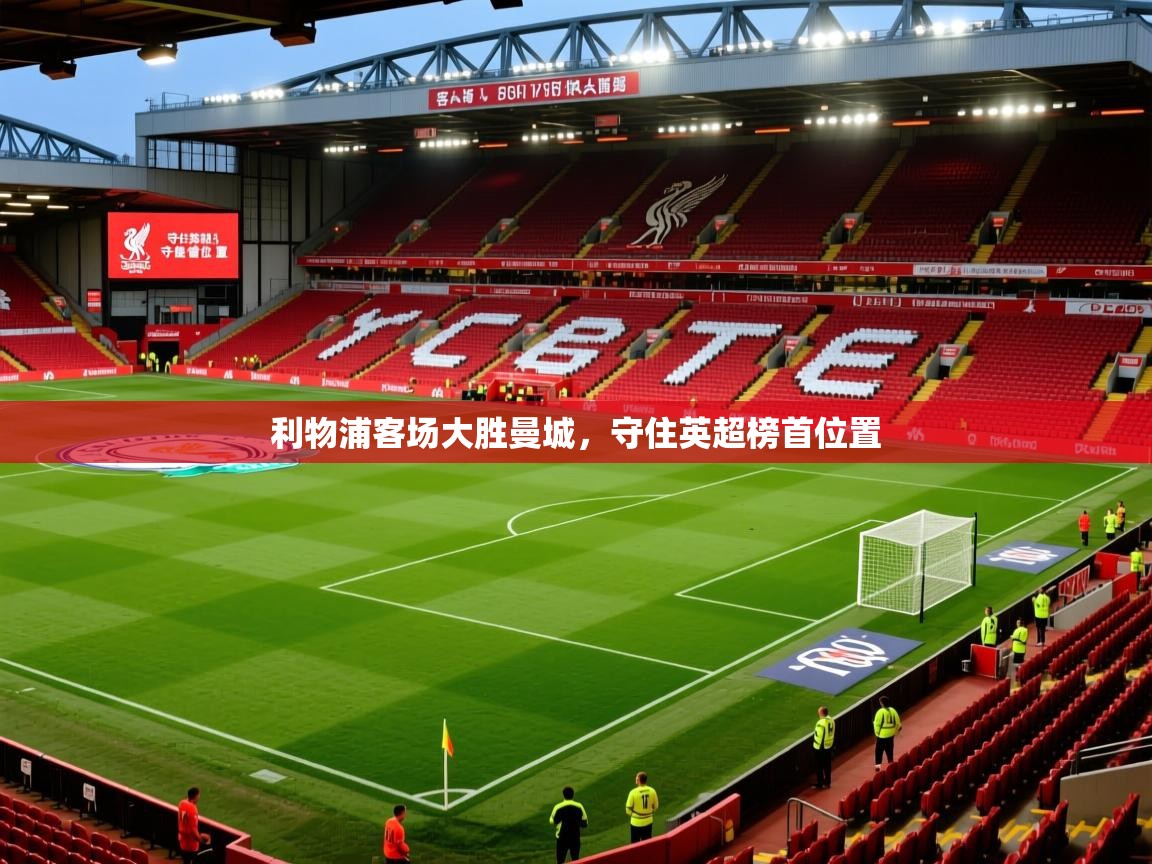 2026ued体育官网利物浦客场大胜曼城,守住英超榜首位置 第1张