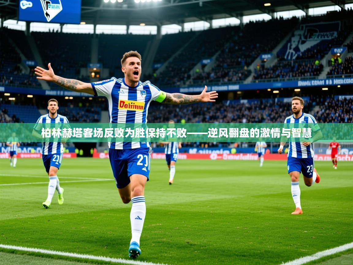 2026ued体育柏林赫塔客场反败为胜保持不败——逆风翻盘的激情与智慧 第2张