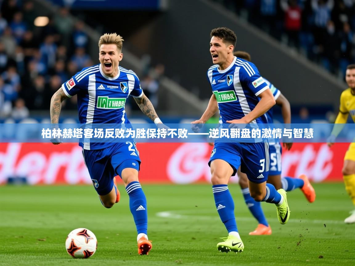 2026ued体育柏林赫塔客场反败为胜保持不败——逆风翻盘的激情与智慧 第3张
