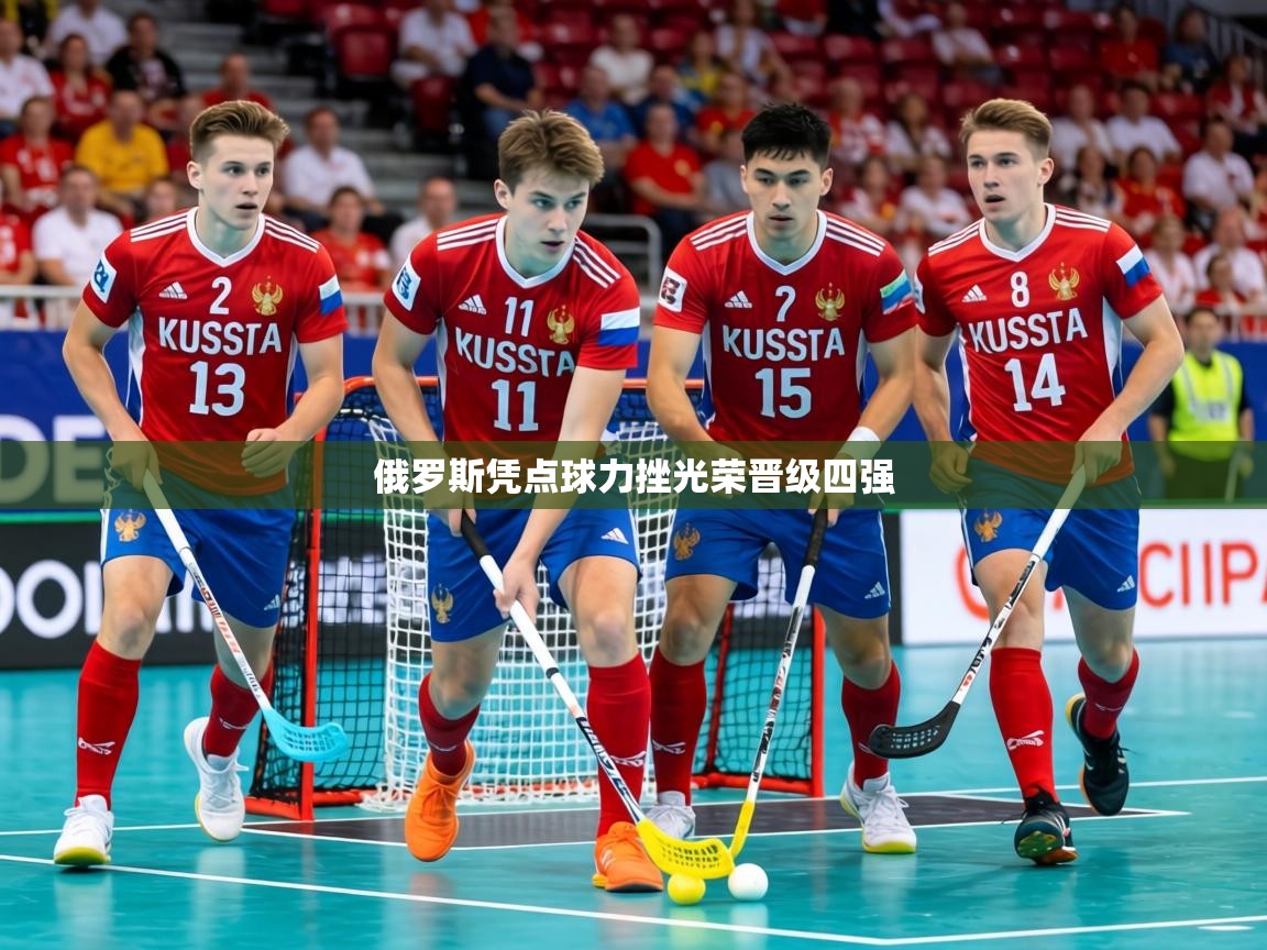 2026ued体育入口俄罗斯凭点球力挫光荣晋级四强  第2张