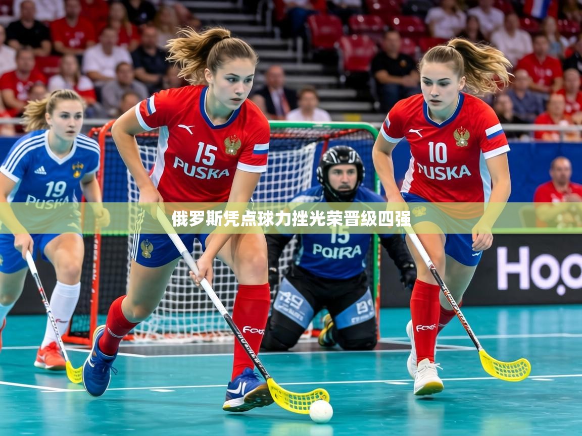 2026ued体育入口俄罗斯凭点球力挫光荣晋级四强  第4张